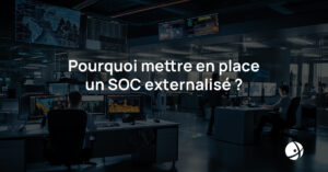 Lire la suite à propos de l’article Pourquoi mettre en place un SOC de cybersécurité externalisé ?