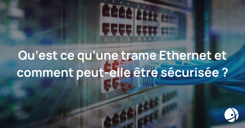 Lire la suite à propos de l’article Qu’est-ce qu’une trame Ethernet et comment peut-elle être sécurisée ?