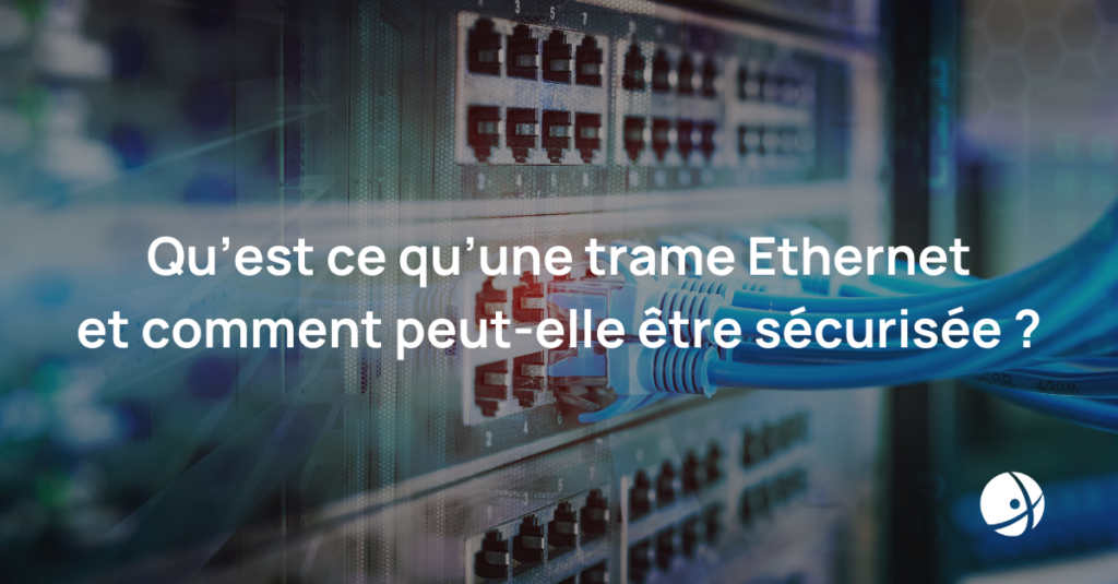 Lire la suite à propos de l’article Qu’est-ce qu’une trame Ethernet et comment peut-elle être sécurisée ?