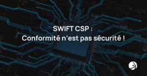 Lire la suite à propos de l’article SWIFT CSP : Conformité n’est pas sécurité !