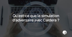 Lire la suite à propos de l’article Qu’est-ce que la simulation d’adversaire avec Caldera ?