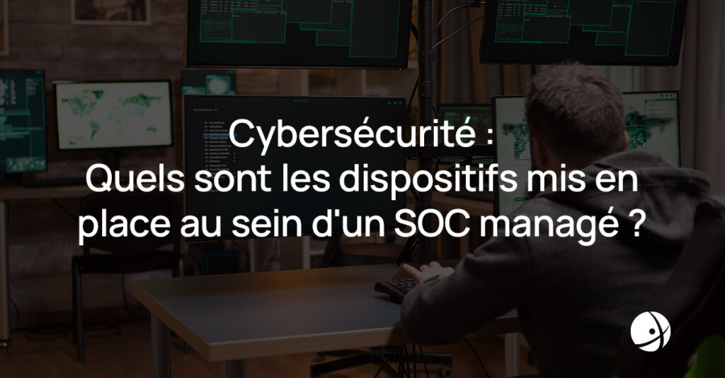 Lire la suite à propos de l’article Cybersécurité : Quels sont les dispositifs mis en place au sein d’un SOC managé ?