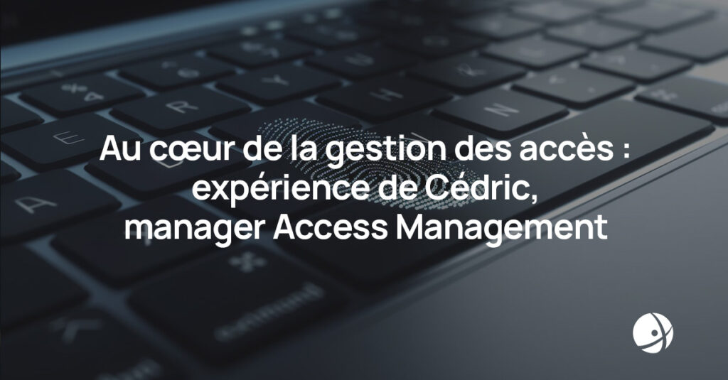 Lire la suite à propos de l’article Au cœur de la gestion des accès : expérience de Cédric, manager Access Management