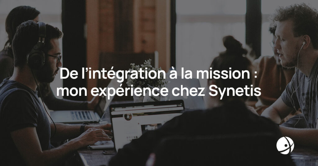 Lire la suite à propos de l’article De l’intégration à la mission : mon expérience chez Synetis