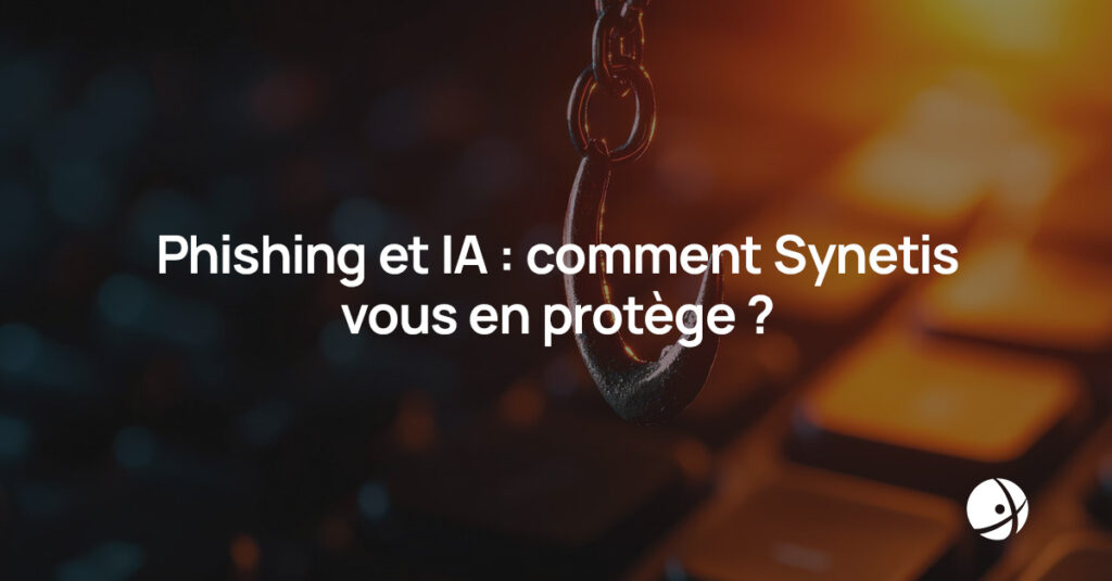 Lire la suite à propos de l’article Phishing et IA : comment Synetis protège votre entreprise ?