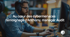 Lire la suite à propos de l’article Au cœur des cybermenaces : témoignage d’Anthony, manager Audit