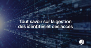 Lire la suite à propos de l’article Tout savoir sur la gestion des identités et des accès