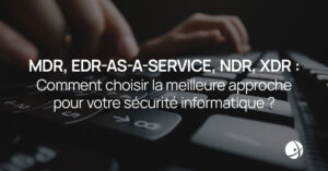 Lire la suite à propos de l’article MDR, EDR-as-a-Service, NDR, XDR : comment choisir la meilleure approche pour votre sécurité informatique ?