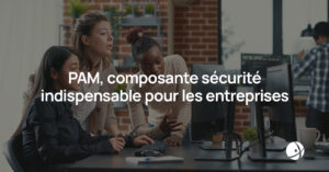 Lire la suite à propos de l’article PAM : composante sécurité indispensable pour les entreprises